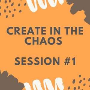 Create in the Chaos - Session 1