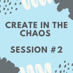 Create in the Chaos - Session 2