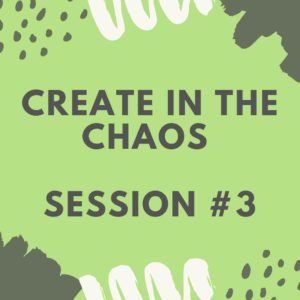 Create in the Chaos - Session 3
